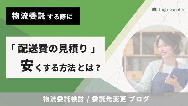 物流委託（物流アウトソーシング）する際に、「配送費の見積り（配送コスト）」を安くする方法とは？